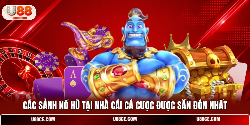 Các sảnh nổ hũ tại nhà cái cá cược được săn đón nhất