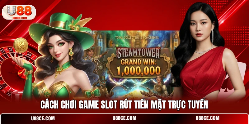 Cách chơi game slot rút tiền mặt trực tuyến