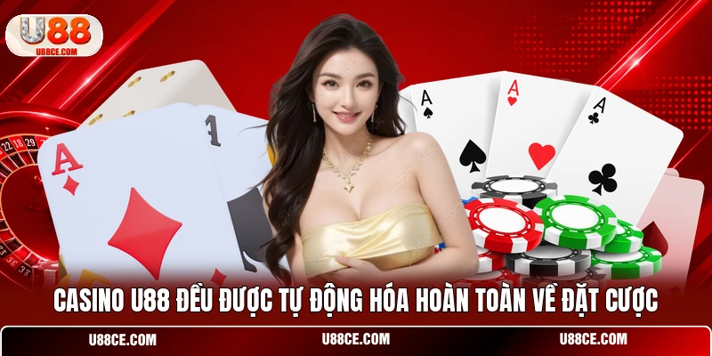 Casino U88 đều được tự động hóa hoàn toàn về đặt cược
