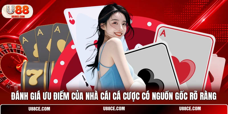 Đánh giá ưu điểm của nhà cái cá cược có nguồn gốc rõ ràng