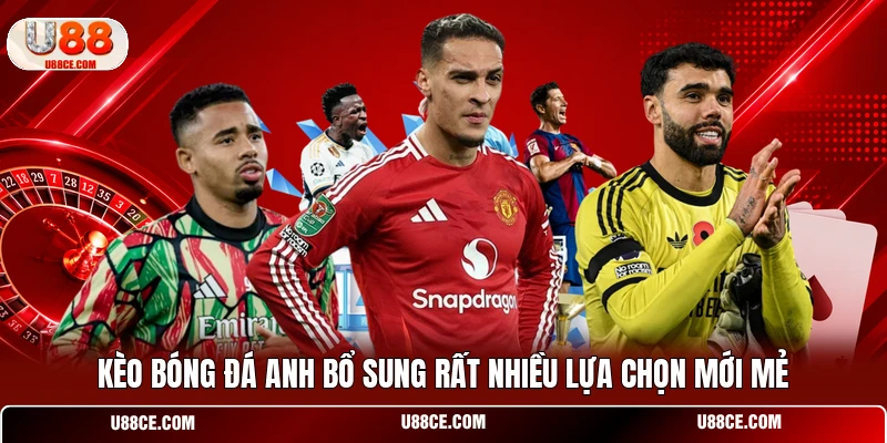 Kèo bóng đá anh bổ sung rất nhiều lựa chọn mới mẻ 