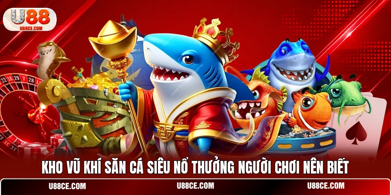 Kho vũ khí săn cá siêu nổ thưởng người chơi nên biết