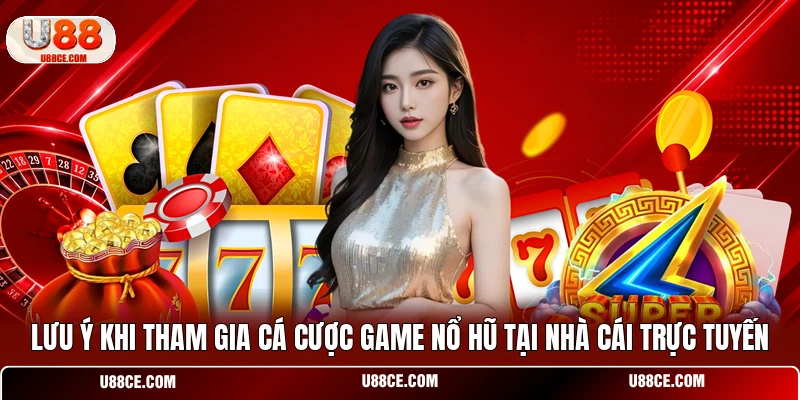 Lưu ý khi tham gia cá cược game nổ hũ tại nhà cái trực tuyến