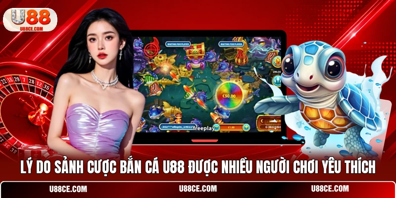 Lý do sảnh cược bắn cá U88 được nhiều người chơi yêu thích