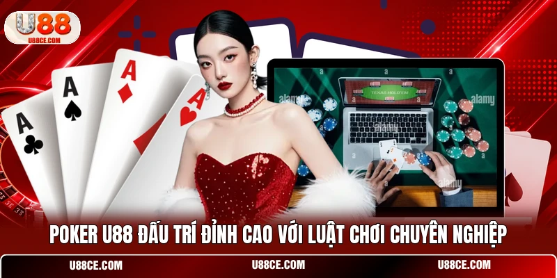 Poker U88 đấu trí đỉnh cao với luật chơi chuyên nghiệp 