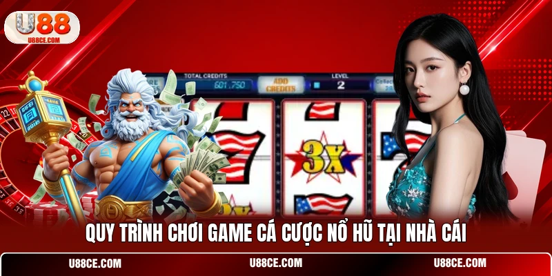 Quy trình chơi game cá cược nổ hũ tại nhà cái
