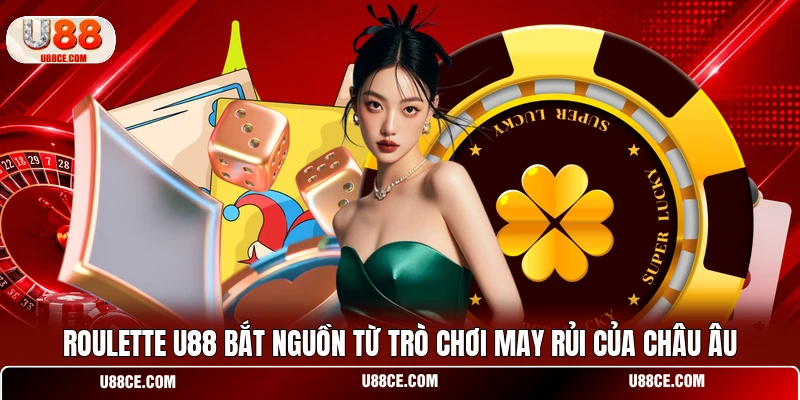 Roulette U88 bắt nguồn từ trò chơi may rủi của châu Âu