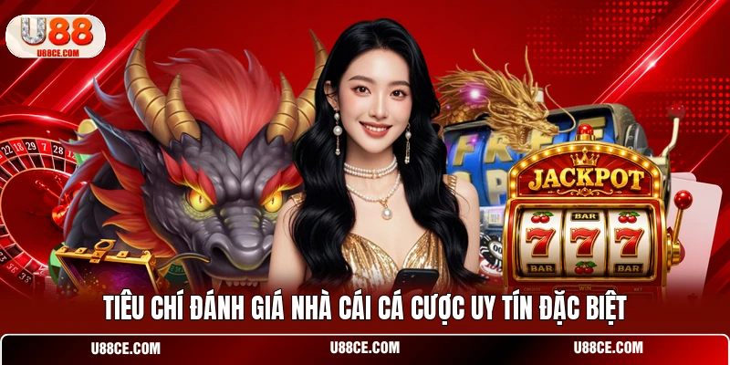 Tiêu chí đánh giá nhà cái cá cược uy tín đặc biệt