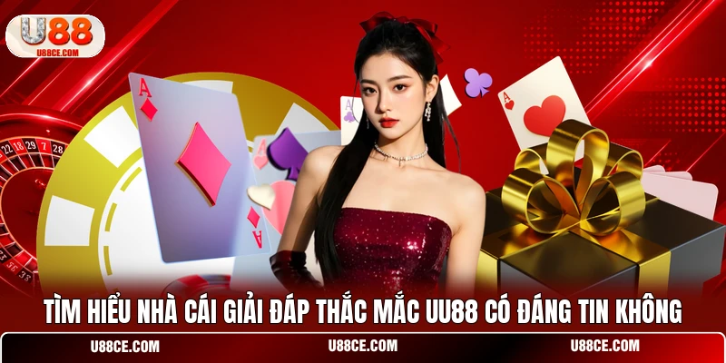 Tìm hiểu nhà cái giải đáp thắc mắc UU88 có đáng tin không