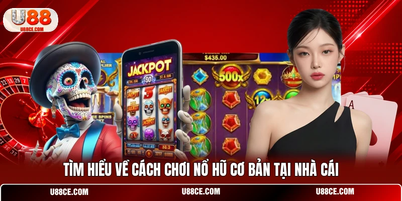 Tìm hiểu về cách chơi nổ hũ cơ bản tại nhà cái