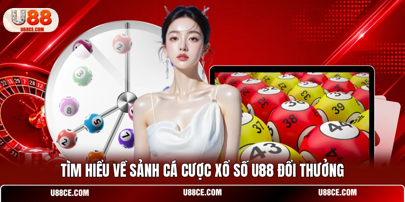 Tìm hiểu về sảnh cá cược xổ số U88 đổi thưởng